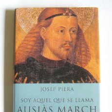 Libros de segunda mano: SOY AQUEL QUE SE LLAMA AUSIAS MARCH - JOSEP PIERA. Lote 341119698