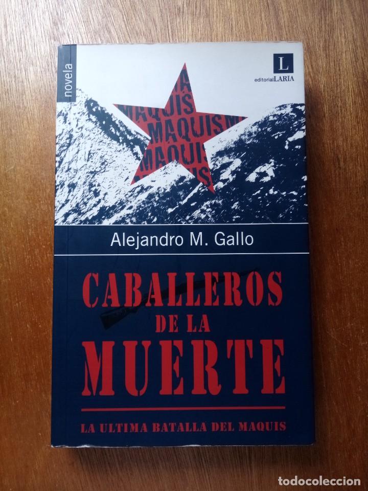Libros de segunda mano: CABALLEROS DE LA MUERTE, LA ULTIMA BATALLA DEL MAQUIS, ALEJANDRO M GALLO, EDITORIAL LARIA, 2006