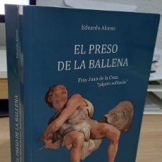 Libros de segunda mano: EL PRESO DE LA BALLENA FRAY JUAN DE LA CRUZ PÁJARO SOLITARIO - ALONSO, EDUARDO. Lote 370043881