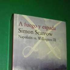 Libros de segunda mano: SIMON SCARROW: A FUEGO Y ESPADA. NAPOLEON VS. WELLINGTON III. ED. EDHASA, 2016.. Lote 380258739