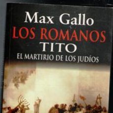 Libros de segunda mano: LOS ROMANOS. TITO, EL MARTIRIO DE LOS JUDÍOS. MAX GALLO