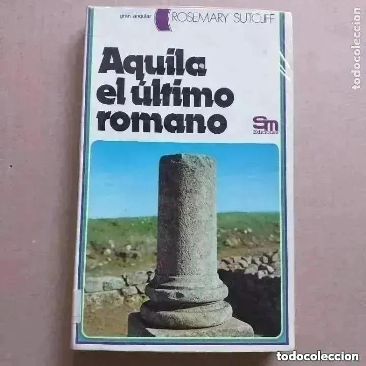 Libros de segunda mano: AQUILA, EL ULTIMO ROMANO. ROSEMARY SUTCLIFF. GRAN ANGULAR. - Foto 1