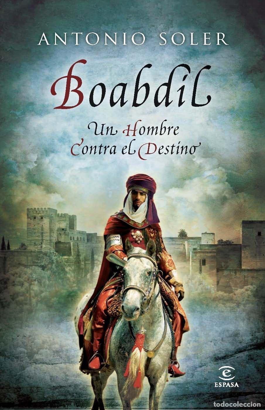 Libros de segunda mano: Boabdil: Un hombre contra el destino - Soler, Antonio - Espasa - ESPASA NARRATIVA