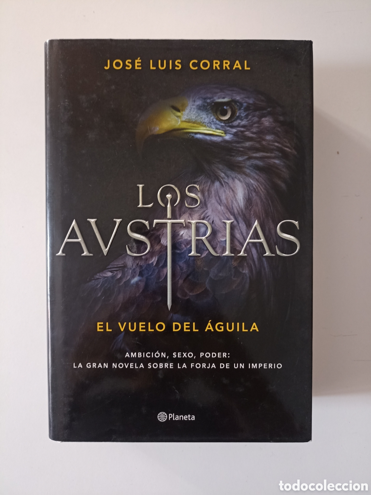 Libros de segunda mano: Jos&eacute; Luis Corral - Los Austrias. El vuelo del &aacute;guila (Planeta, 2016) Primera edici&oacute;n