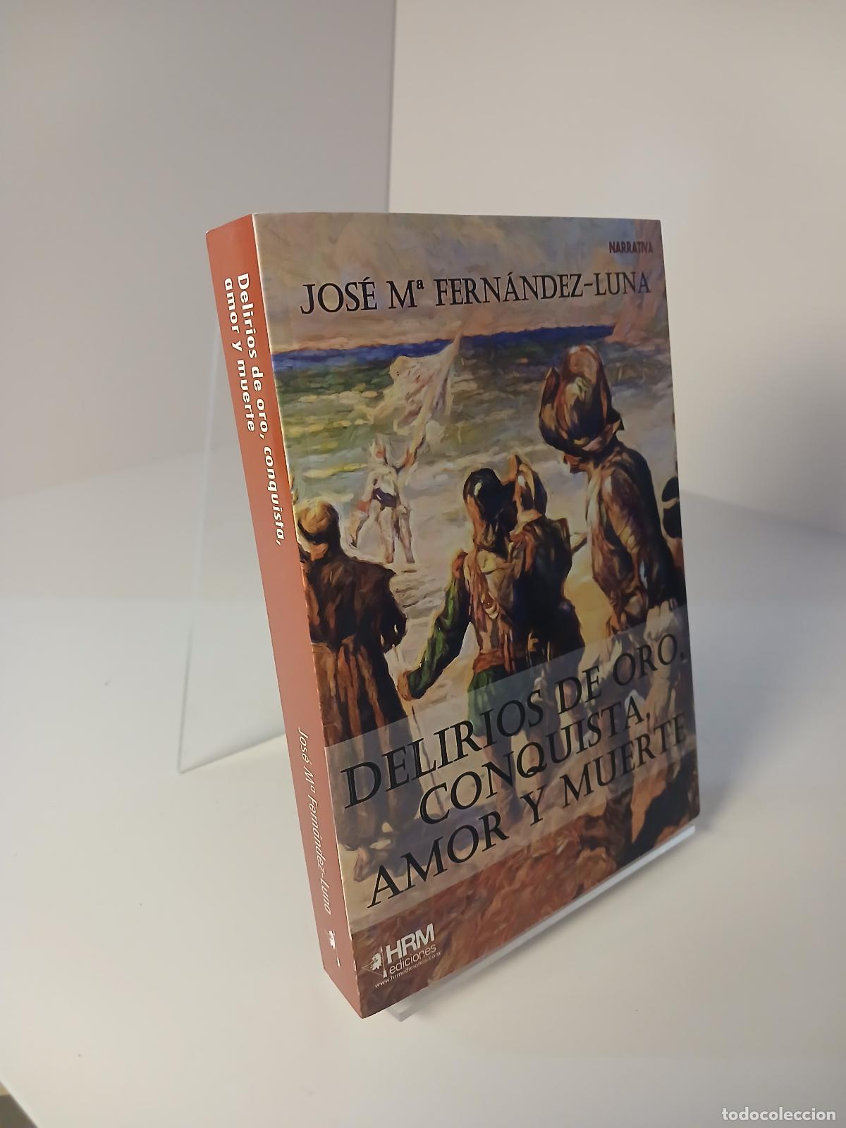 Libros de segunda mano: Delirios de oro, conquista, amor y muerte - Jos&eacute; Mar&iacute;a Fern&aacute;ndez-Luna