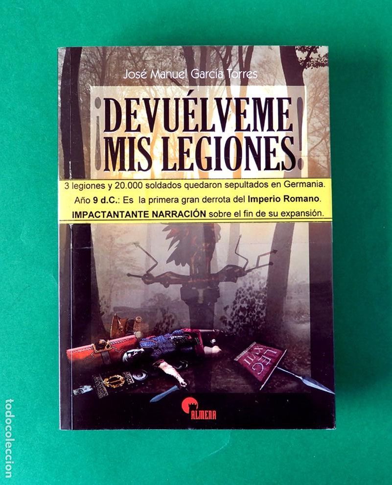 Libros de segunda mano: DEVUELVEME MIS LEGIONES - JOS&Eacute; MANUEL GARC&Iacute;A TORRES - 1&ordf; EDICI&Oacute;N 2006 - ALMENA - NUEVO