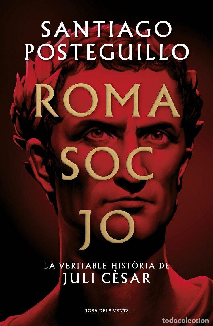 Libros de segunda mano: Roma Soc Jo: La Veritable Hist&ograve;ria de Juli C&egrave;sar - Santiago Posteguillo - Rosa dels Vents