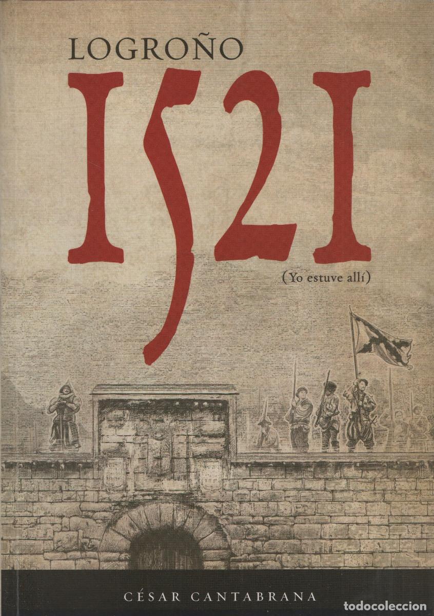Libros de segunda mano: Logro&ntilde;o, 1521 (Yo sestuve all&iacute;). C&eacute;sar Cantabrana. 1&ordf;edici&oacute;n. 2021.