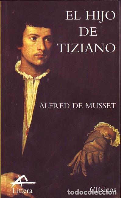 Libros de segunda mano: EL HIJO DE TIZIANO. Alfred de Musset. Barcelona. Littera Books. 2001. Rustica con solapas., nuevo.