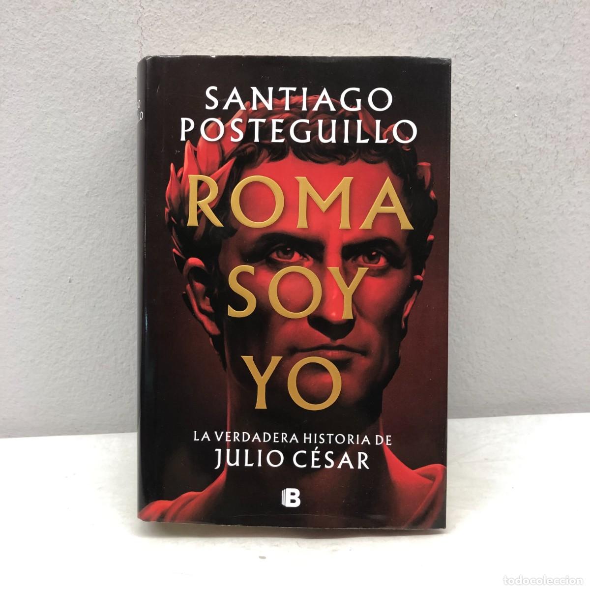 Libros de segunda mano: ROMA SOY YO - LA VERDADERA HISTORIA DE JULIO C&Eacute;SAR - SANTIAGO POSTEGUILLO - PENGUIN - 2022 / 513
