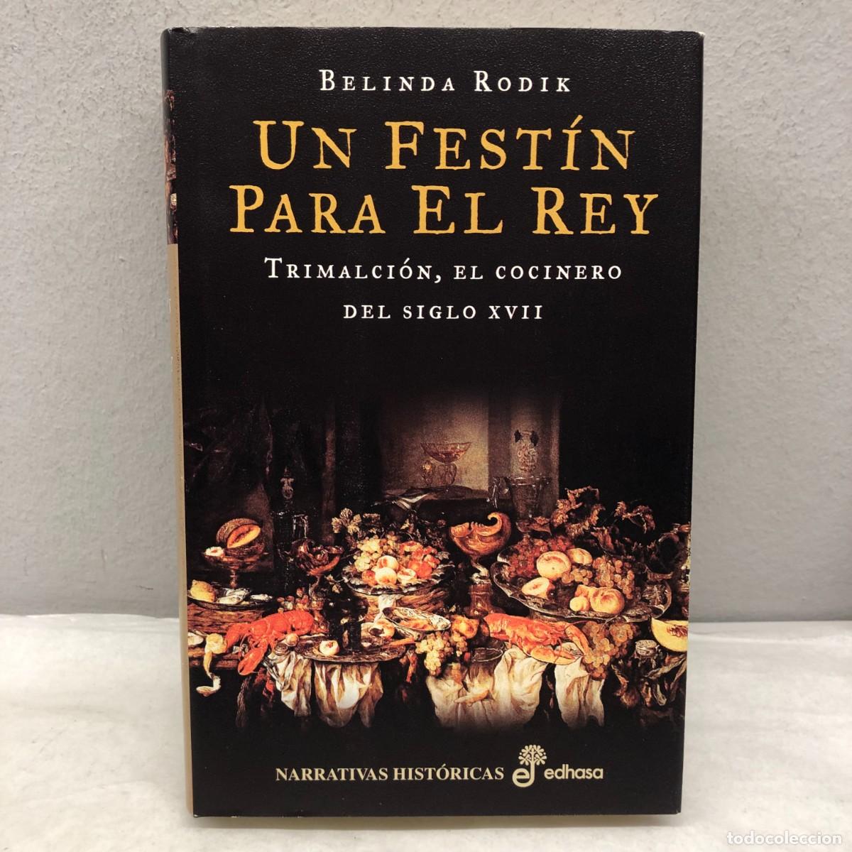 Libros de segunda mano: UN FEST&Iacute;N PARA EL REY - TRIMALCI&Oacute;N, EL COCINERO DEL SIGLO XVII - BELINDA RODIK - EDHASA -2006 / 1259