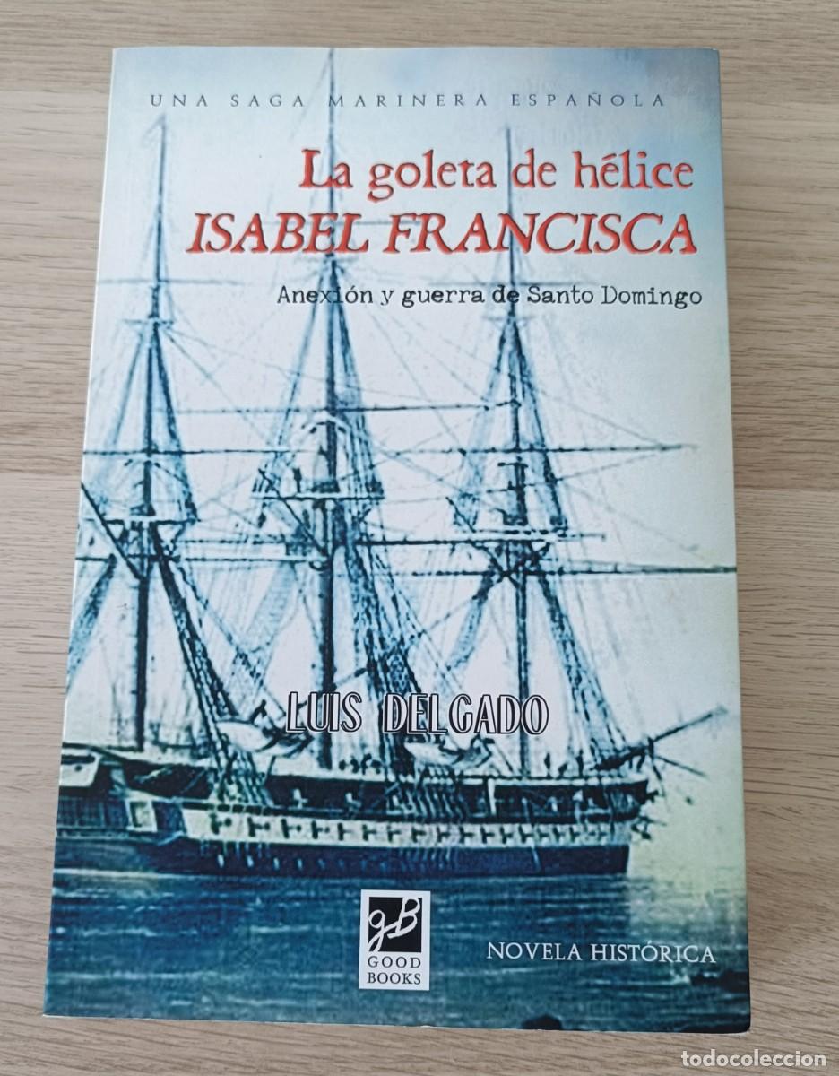 Libros de segunda mano: La Goleta de H&eacute;lice Isabel Francisca, Anexi&oacute;n y Guerra de Santo Domingo, Luis Delgado, Novela Histor