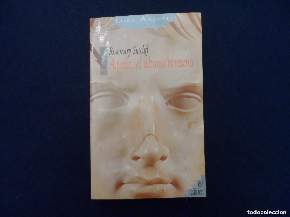 Libros de segunda mano: AQUILA, EL ULTIMO ROMANO. ROSEMARY SUTCLIFF. GRAN ANGULAR. A&Ntilde;O 1991