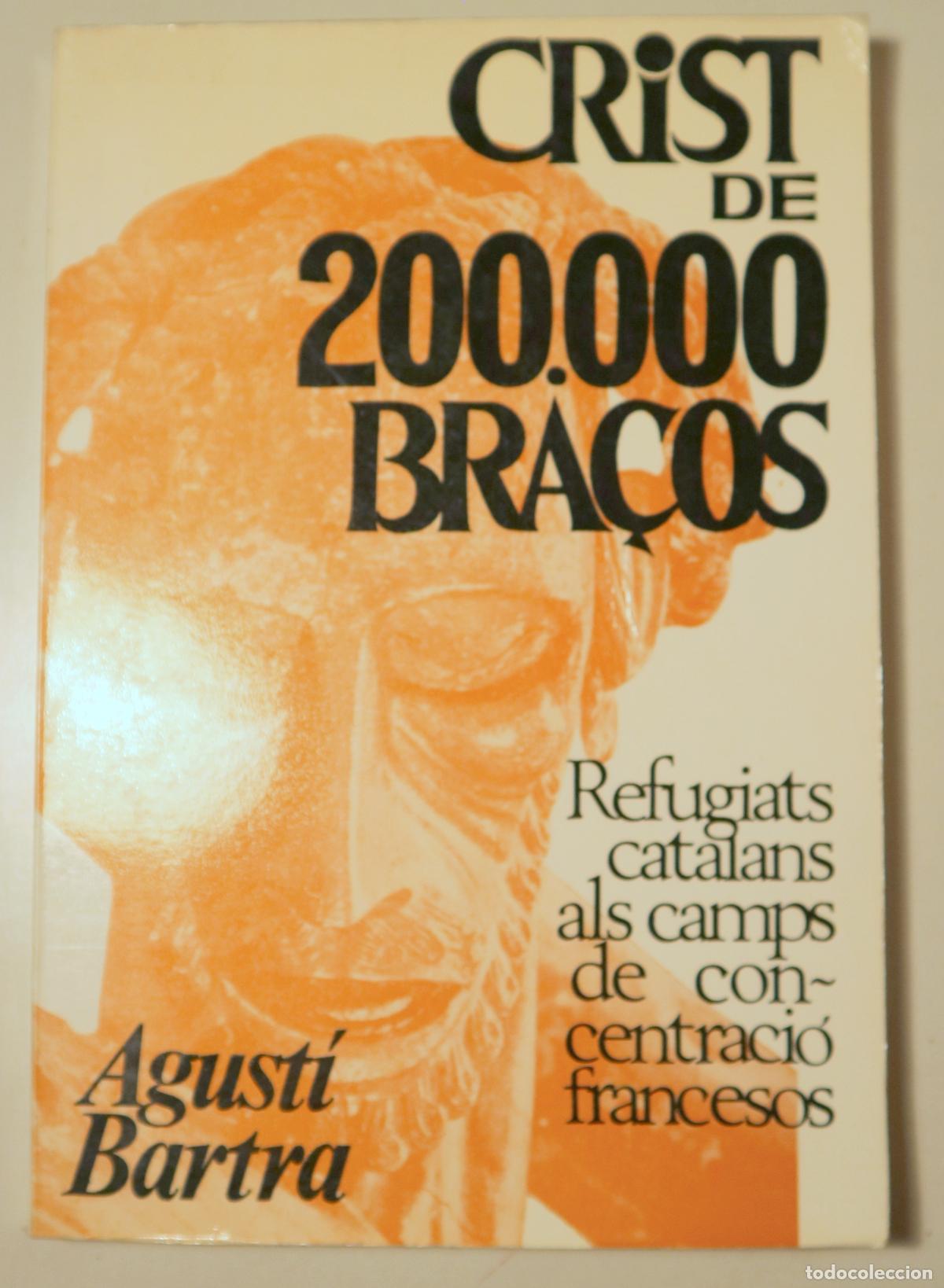 Gebrauchte B&uuml;cher: BARTRA, Agust&iacute; - CRIST DE 200.000 BRA&Ccedil;OS. Refugiats catalans als camps de concentraci&oacute; francesos - B
