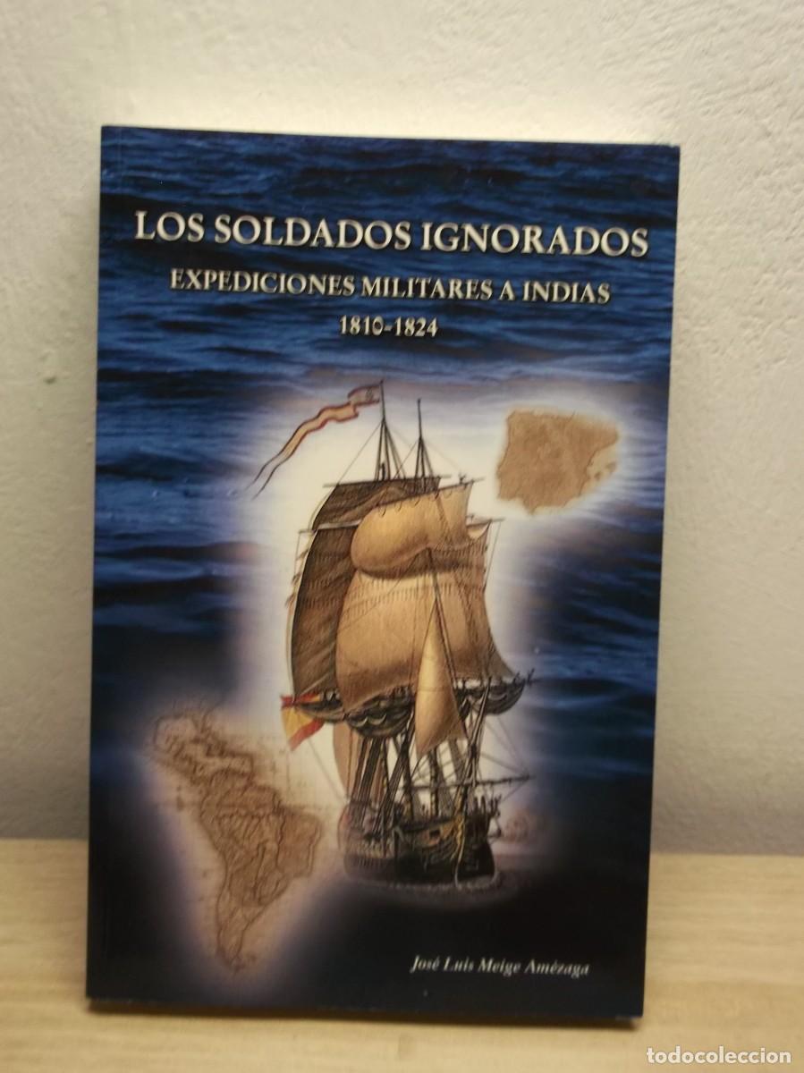 Libros de segunda mano: Los soldados ignorados: Expediciones militares a Indias 1810 -1824 Jos&eacute; Luis Meige Am&eacute;zaga TAPA BLAN