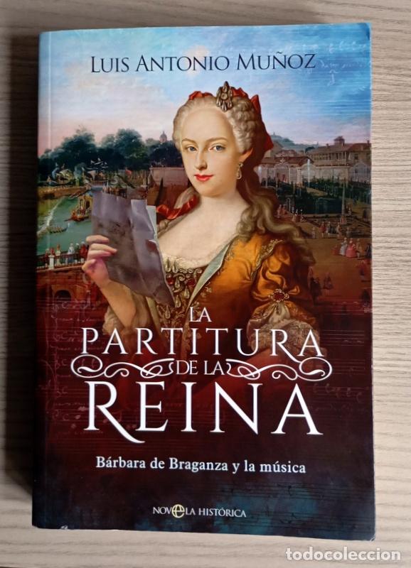 Libros de segunda mano: LA PARTITURA DE LA REINA - BARBARA DE BRAGANZA Y LA MUSICA - LUIS ANTONIO MU&Ntilde;OZ