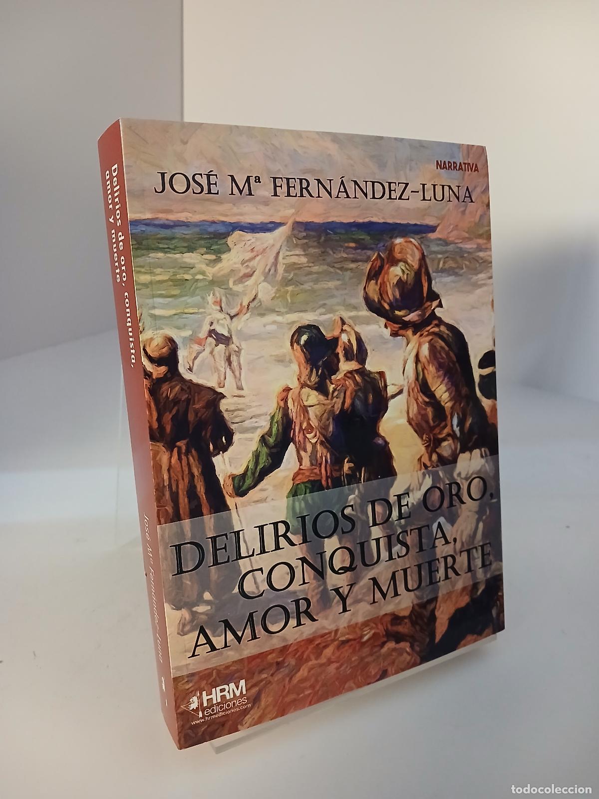 Libros de segunda mano: Delirios de oro, conquista, amor y muerte - Jos&eacute; Mar&iacute;a Fern&aacute;ndez-Luna