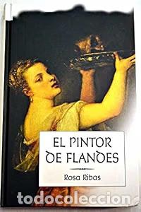 Libros de segunda mano: El Pintor de Flandes - Rosa Ribas Molin&eacute; - Planeta-de Agostini - 2008