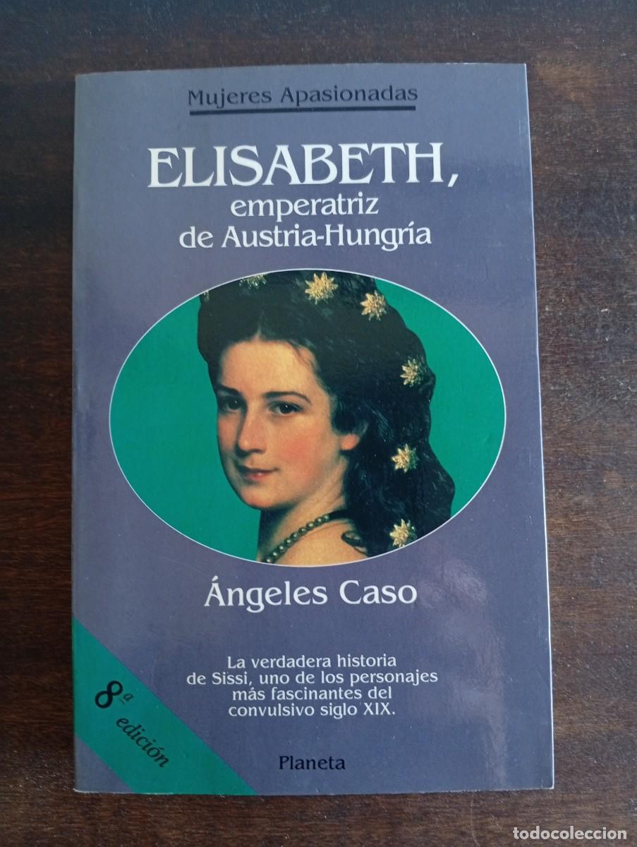 Libros de segunda mano: Elisabeth, emperatriz de Austria-Hungr&iacute;a. &Aacute;ngeles Caso