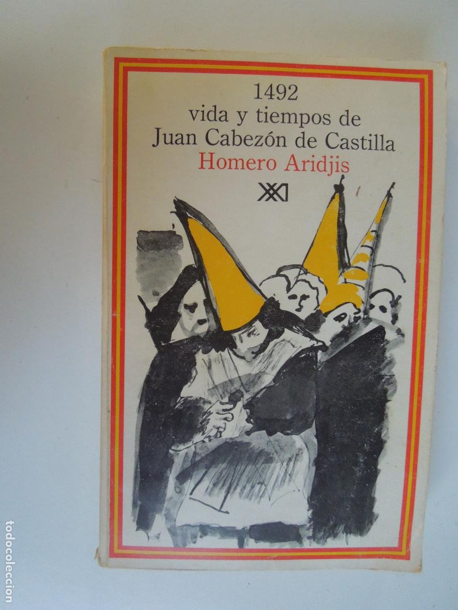 Libros de segunda mano: 1492. VIDA Y TIEMPOS DE JUAN CABEZ&Oacute;N DE CASTILLA-HOMERO ARIDJIS-SIGLO VEINTIUNO EDITORES 1985.
