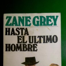 Libros de segunda mano: HASTA EL ULTIMO HOMBRE. ZANE GREY. 11ª EDICION. EDITORIAL JUVENTUD.
