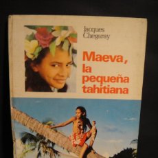 Libros de segunda mano: MAEVA , LA PEQUEÑA TAHITIANA - JACQUES CHEGARAY - EDITORIAL MOLINO 1973. Lote 365962461