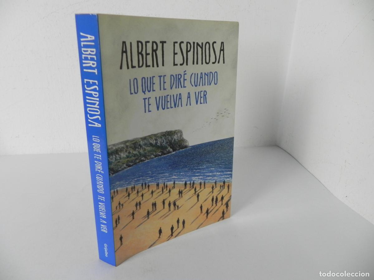 Libros de segunda mano: QUE TE DIR&Eacute; CUANDO TE VUELVA A VER (ALBERT ESPINOSA) GRIJALBO-2017 1&ordf; REIMPRESI&Oacute;N