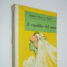 Libros de segunda mano: A ESPALDAS DEL AMOR - RAFAEL PEREZ Y PEREZ - 1ª EDICIÓN - NOVELA ROMANTICA. Lote 206769637