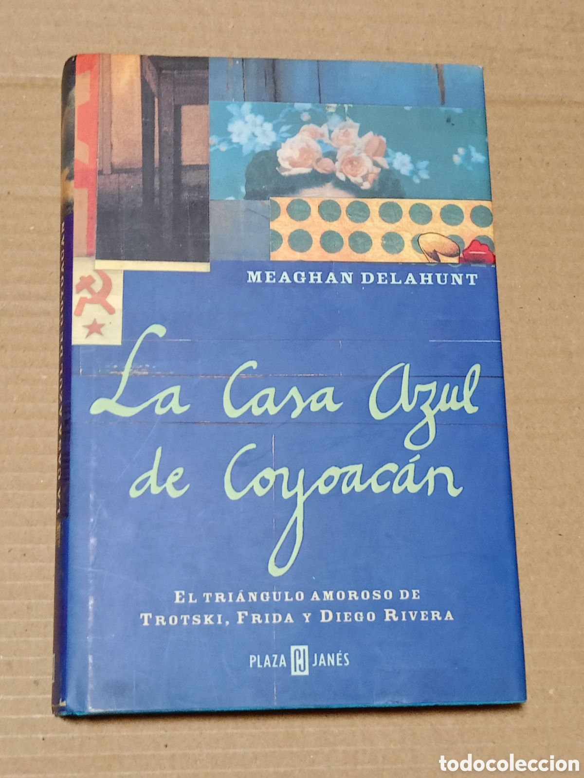 Second hand books: LA CASA AZUL DE COYOACAN. MEAGHAN DELAHUNT. EL TRIANGULO AMOROSO FRIDA KAHLO, DIEGO RIVERA, TROTSKI