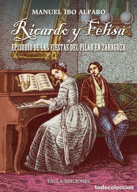 Libros de segunda mano: RICARDO Y FELISA. EPISODIO DE LAS FIESTAS DEL PILAR EN ZARAGOZA. MANUEL IBO ALFARO. TAULA, 2024 +++