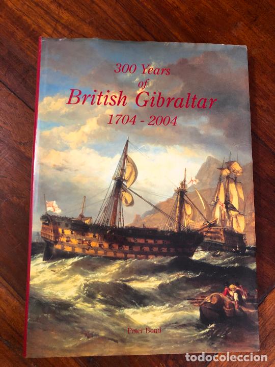 Libri di seconda mano: 300 YEARS OF BRITISH GIBRALTAR 1704-2004. PETER BOND. GOBERMENT OF GIBRALTAR en ingl&egrave;s