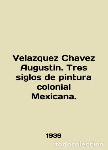 Libros de segunda mano: Velazquez Chavez Augustin. Tres siglos de pintura colonial Mexicana. In English /Velazquez Chavez