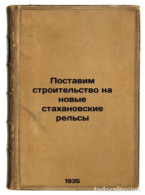 Libri di seconda mano: Postavim stroitel'stvo na novye stakhanovskie rel'sy. In Russian /Let's put con - Ordzhonikidze, Ser