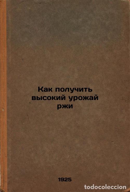 Second hand books: Kak poluchit' vysokiy urozhay rzhi. In Russian /How to get a high rye crop - Yarkov, Petr Glebovich