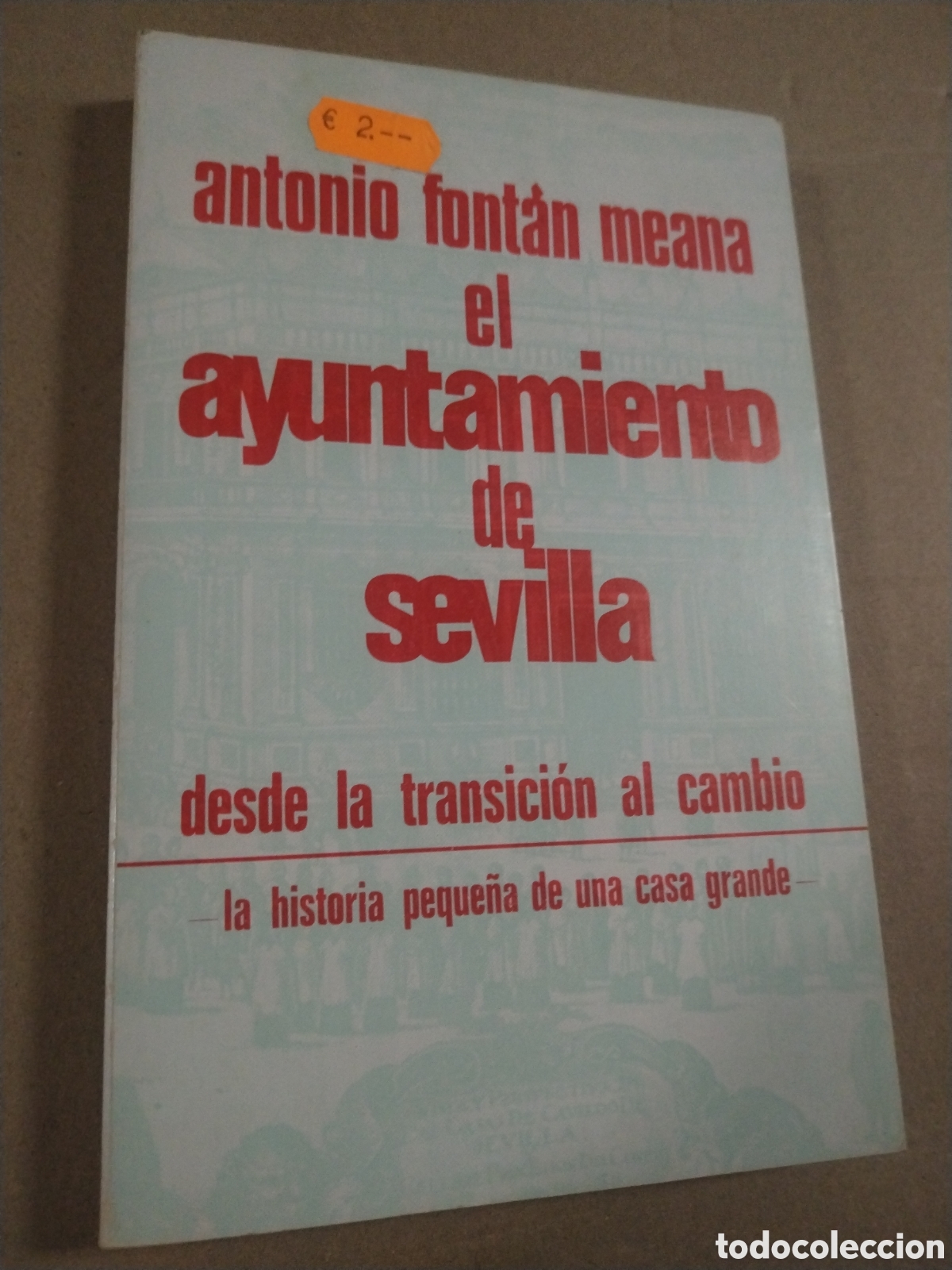 Libri di seconda mano: EL AYUNTAMIENTO DE SEVILLA, DESDE LA TRANSICI&Oacute;N AL CAMBIO. ANTONIO FONTAN MEANA