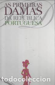Libros de segunda mano: As primeiras damas da Rep&uacute;blica Portuguesa: 1910-2005 VV.AA. Elsa Santos Al&iacute;pio, Susana Martins ...