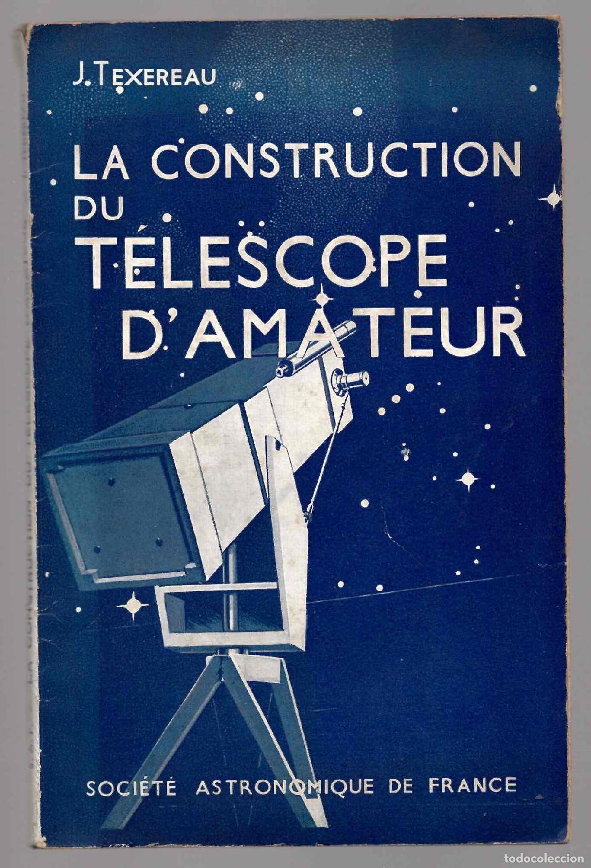 Libros de segunda mano: LA CONSTRUCTION DU TELESCOPE D'AMATEUR. J. TEXEREAU. SOCIETE ASTRONOMIQUE DE FRANCE 1951