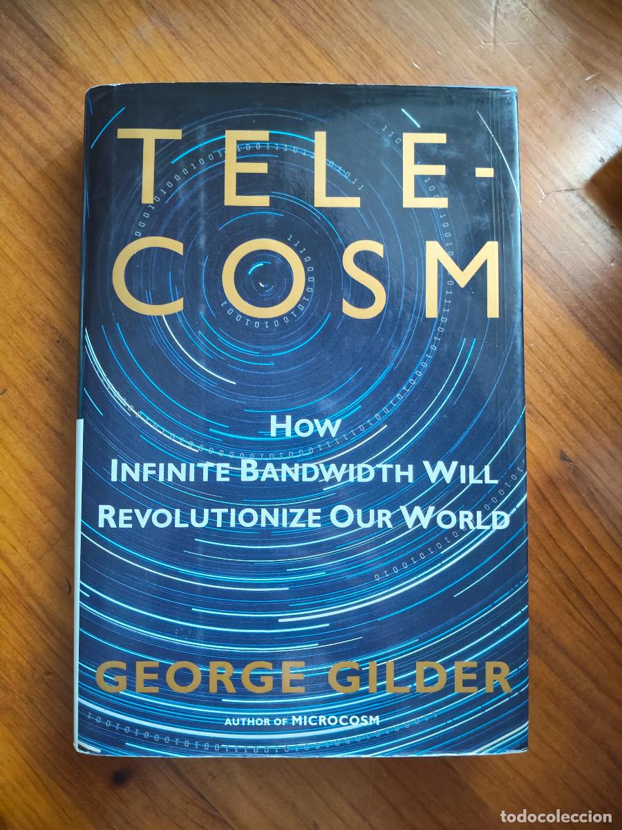 Second hand books: Telecosm. How Infinite Bandwidth will Revolutionize Our World - George Gilder - 2000