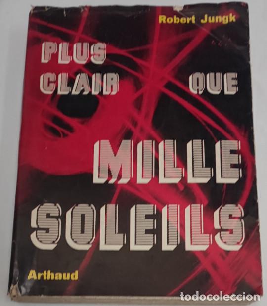 Libros de segunda mano: PLUS CLAIR QUE MILLE SOLEILS, ROBERT JUNGK, ARTHAUD 1958, LIBRO EN FRANCES, LIVRE
