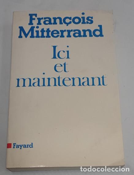 Libros de segunda mano: ICI ET MAINTENANT, FRAN&Ccedil;OIS MITTERRAND, FAYARD 1980, LIBRO EN FRANCES, LIVRE