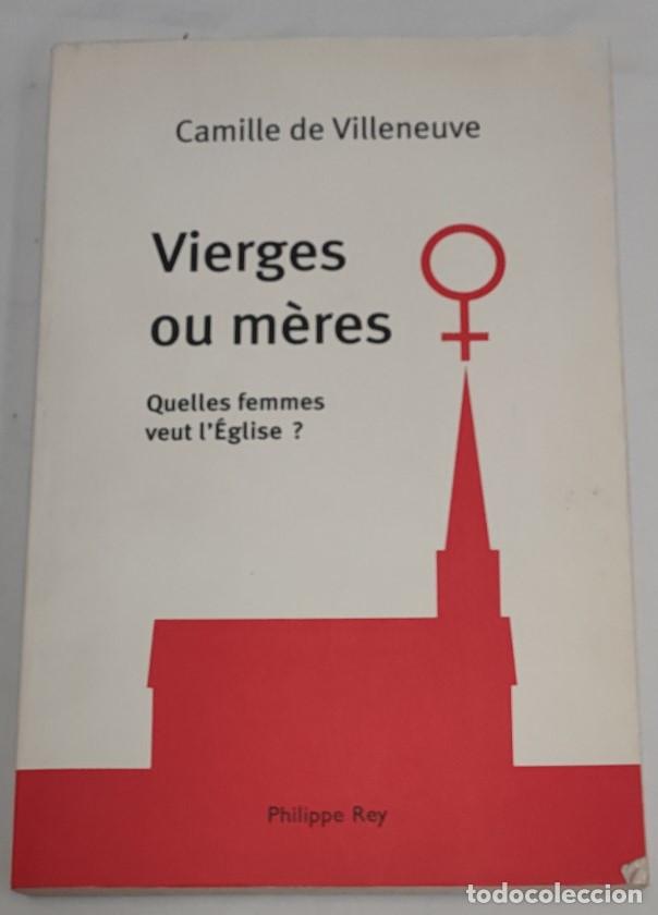 Libros de segunda mano: VIERGES OU M&Egrave;RES QUELLES FEMMES VEUT L'&Eacute;GLISE ? CAMILLE DE VILLENEUVE, PHILIPPE REY 2007, LIVRE