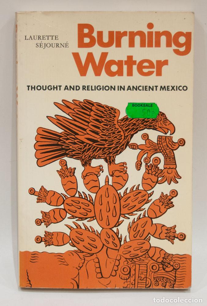 Libros de segunda mano: BURNING WATER. THOUGHT AND RELIGION IN ANCIENT MEXICO. LAURETTE S&Eacute;JOURN&Eacute;. THAMES AND HUDSON.