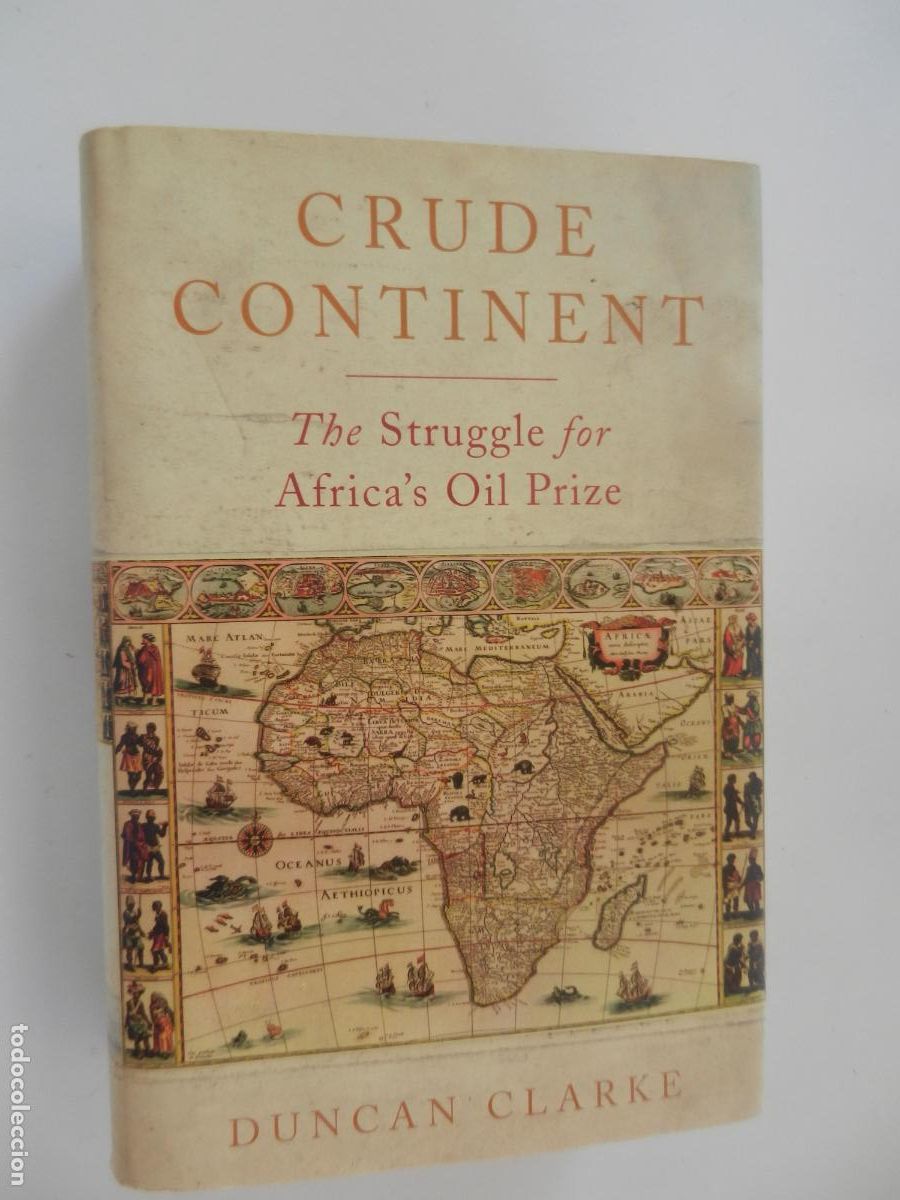 Libros de segunda mano: CRUDE CONTINENT - DUNCAN CLARKE - THE STRUGGLE FOR AFRICA&acute;S OIL PRIZE - 2008 -PROFILE BOOKS