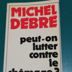 Libros de segunda mano: PEUT-ON LUTTER CONTRE LE CHÔMAGE? DE MICHEL DEBRÉ EDITORIAL FAYARD 1982.. Lote 208155290