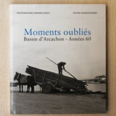 Libros de segunda mano: MOMENTS OUBLIÉS. BASSIN D'ARCACHON. ANNÉES 60 - DANEY, CHARLES (TEXTES) - CAZAU, GÉRARD (PHOTOGRAPHI. Lote 368678491