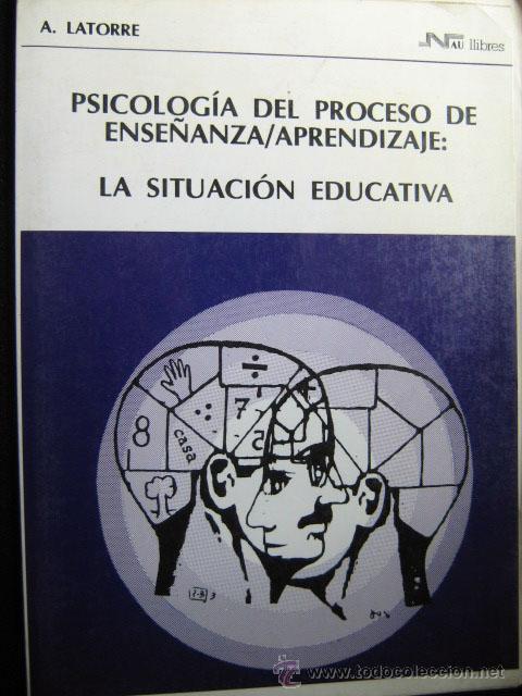Second hand books: PSICOLOG&Iacute;A DEL PROCESO DE ENSE&Ntilde;ANZA/ APRENDIZAJE: LA SITUACI&Oacute;N EDUCATIVA. LATORRE, A. 1989