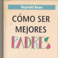 Libros de segunda mano: 1 LIBRO TAPA DURA - AÑO 1994 - COMO SER MEJORES PADRES. - BEAN, REYNOLD.