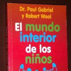 Libros de segunda mano: EL MUNDO INTERIOR DE LOS NIÑOS POR PAUL GABRIEL Y ROBERT WOOL DE ED. VERGARA EN BUENOS AIRES 1992. Lote 118736998