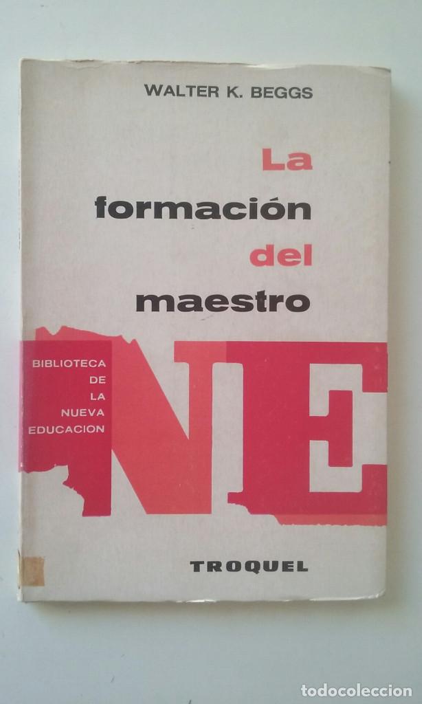 Libros de segunda mano: La formaci&oacute;n del maestro. WALTER K. BEGGS (2&ordf; ed. Troquel 1969)