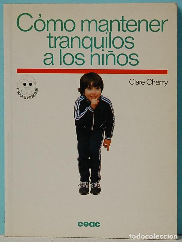 Libros de segunda mano: COMO MANTENER TRANQUILOS A LOS NI&Ntilde;OS.-CLARE CHERRY.CEAC.BARCELONA.1984